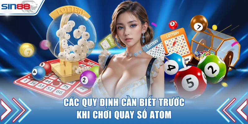 Các quy định cần biết trước khi chơi quay số atom