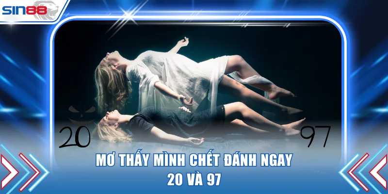 Mơ thấy mình chết đánh ngay 20 và 97
