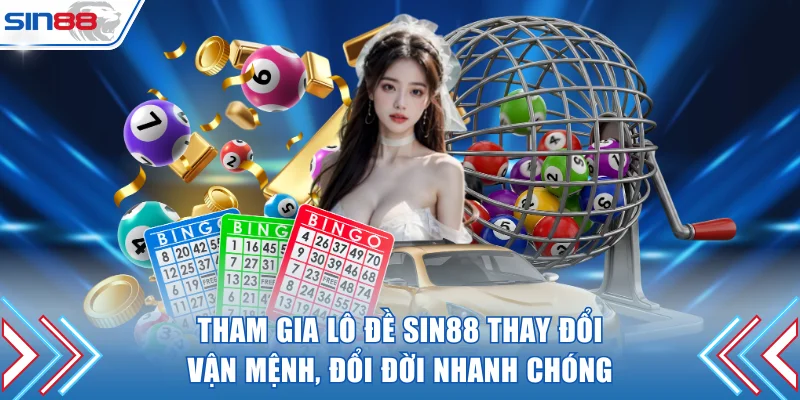 Thay đổi vận mệnh khi chơi lô đề tại SIN88