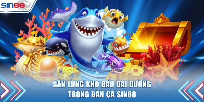 Tìm kiếm kho báu đại dương trong bắn cá SIN88